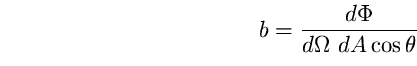 \begin{equation}
b=\frac{d\Phi}{d\Omega~dA \cos \theta} \end{equation}